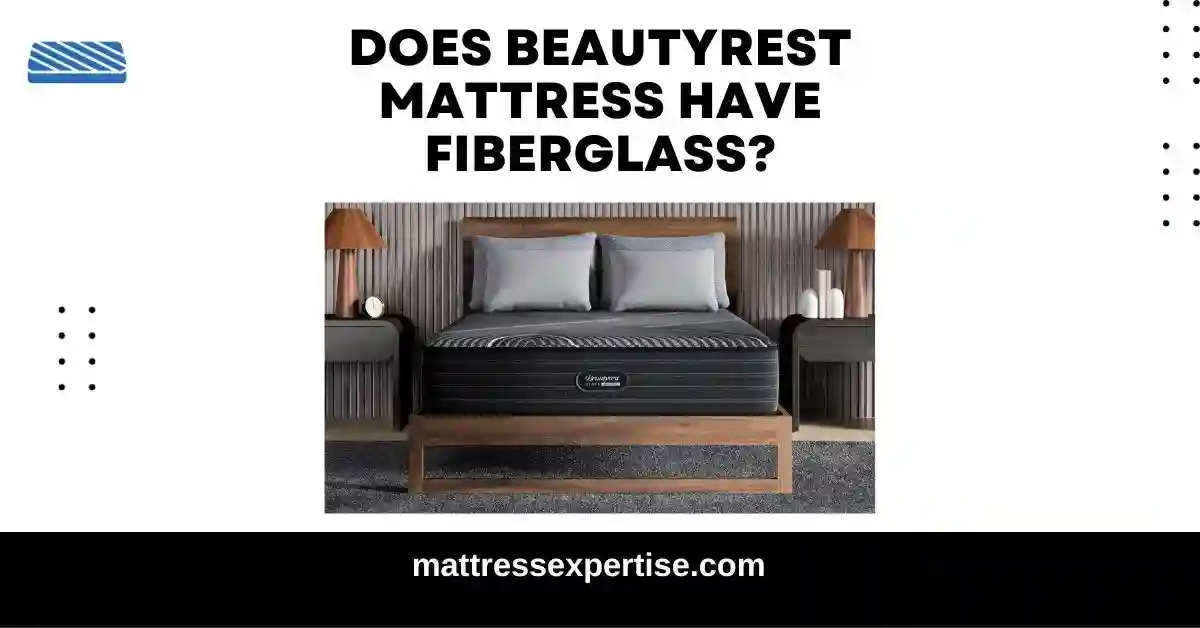 Does Beautyrest Mattress Have Fiberglass