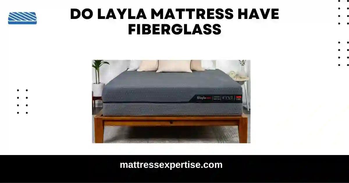 Does Layla Mattress Have Fiberglass